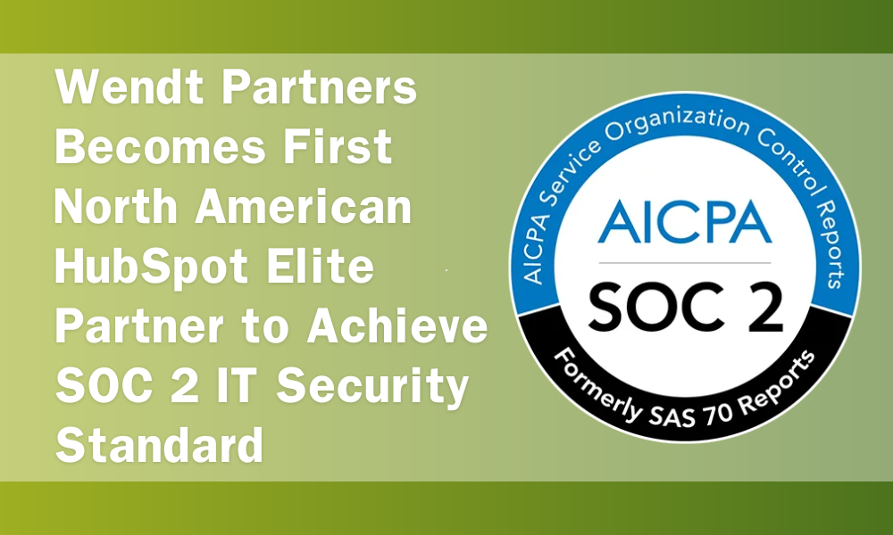 Wendt Partners Becomes First North American HubSpot Elite Partner to Achieve SOC 2 IT Security Standard